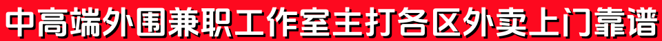 中高端外围兼职工作室主打各区外卖上门靠谱